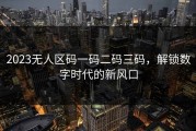 2023无人区码一码二码三码，解锁数字时代的新风口