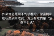 如果你总是刷不到想看的，做蜜桃影视标题别再堆词：真正有效的是“复盘三句式”