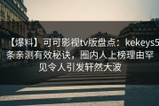 【爆料】可可影视tv版盘点：kekeys5条亲测有效秘诀，圈内人上榜理由罕见令人引发轩然大波