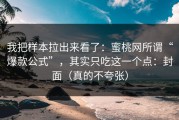 我把样本拉出来看了：蜜桃网所谓“爆款公式”，其实只吃这一个点：封面（真的不夸张）